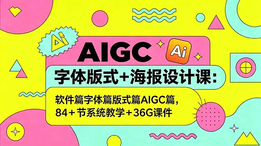 AIGC字体版式+海报设计课：软件篇字体篇版式篇AIGC篇，系统教学+36G课件 - 渡客网创