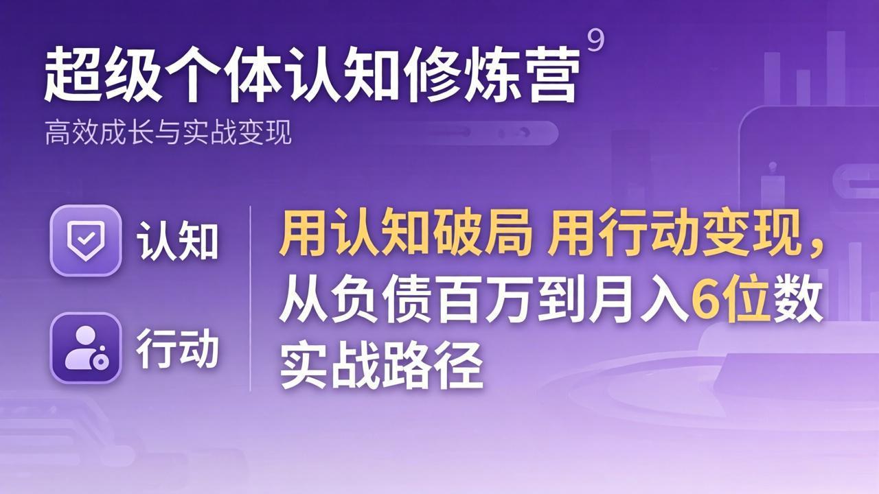 超级个体认知修炼营：用认知破局用行动变现，从负债百万到月入6位数实战路径 - 渡客网创