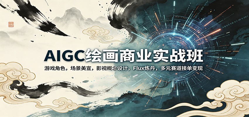 AIGC绘画商业实战班：游戏角色，场景美宣，影视概念设计，Flux炼丹，多元赛道接单变现 - 渡客网创