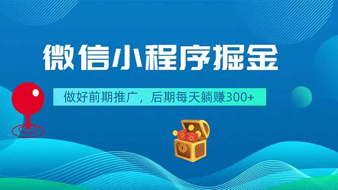 微信小程序掘金，做好前期推广，后期每天躺赚300+ - 渡客网创