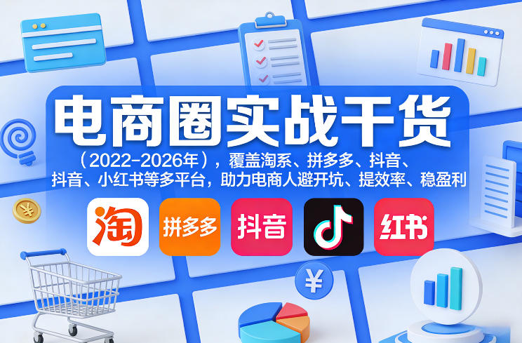 电商圈实战干货(2023-2026年)，覆盖淘系、拼多多、抖音、小红书等多平台，助力电商人避开坑、提效率、稳盈利(更新4月27) - 渡客网创