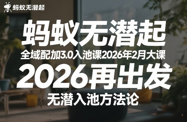 蚂蚁无潜不起全域配抖加3.0入池课2026年2月大课，2026再出发，无潜入池方法论 - 渡客网创