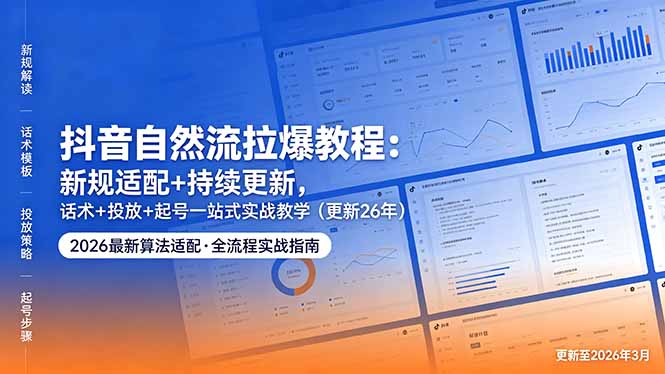 抖音自然流拉爆教程：新规适配+持续更新，话术+投放+起号一站式实战教学(更新26年5月11 - 渡客网创