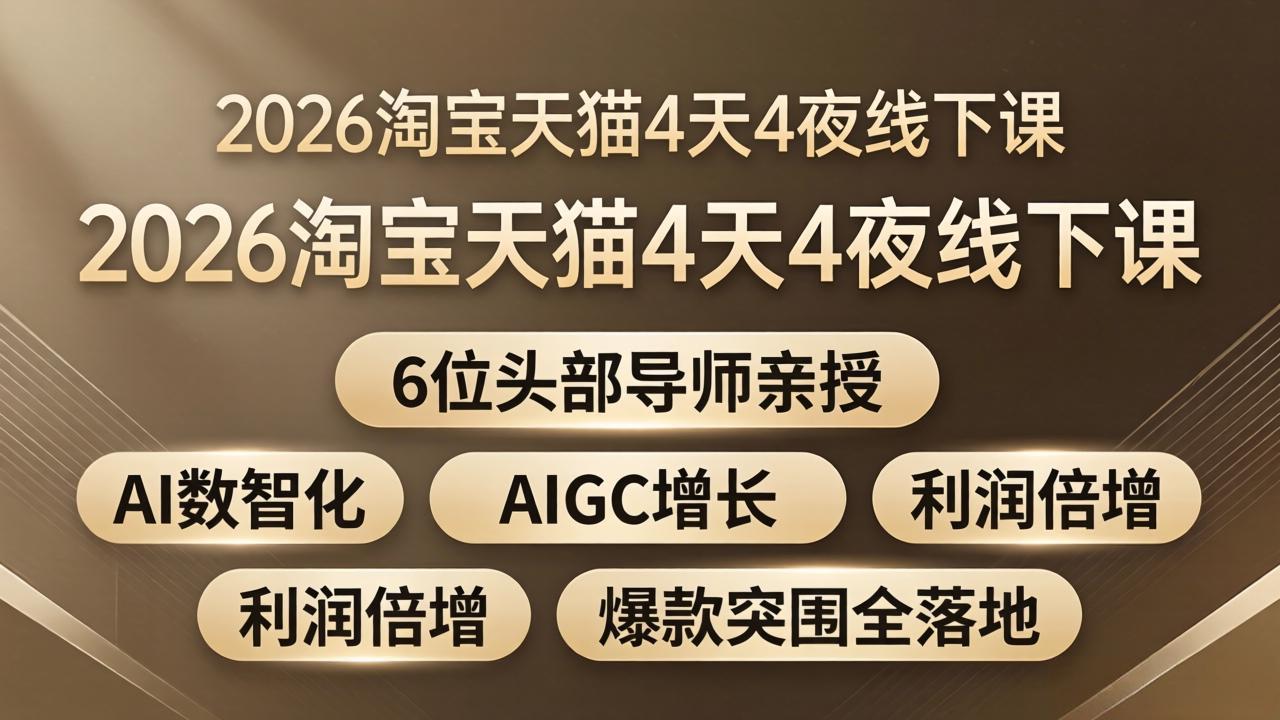 2026淘宝天猫4天4夜线下课：6位头部导师亲授，AI数智化+AIGC增长+利润倍增+爆款突围全落地 - 渡客网创