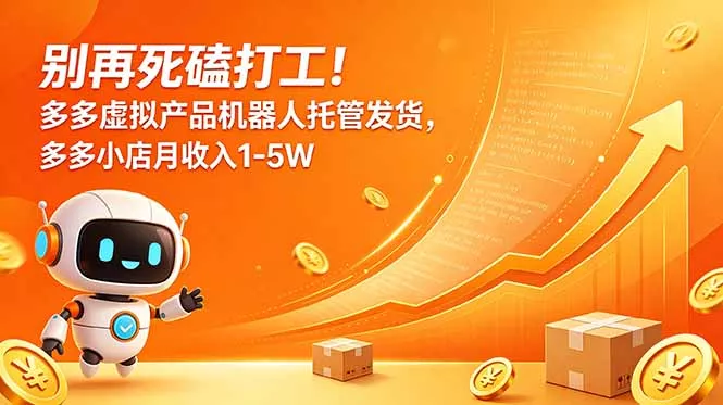 别再死磕打工！多多虚拟产品机器人托管发货，多多小店月收入1-5W - 渡客网创