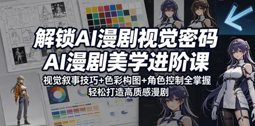 解锁AI漫剧视觉密码，AI漫剧美学进阶课，视觉叙事技巧+色彩构图+角色控制全掌握，轻松打造高质感漫剧(更新) - 渡客网创