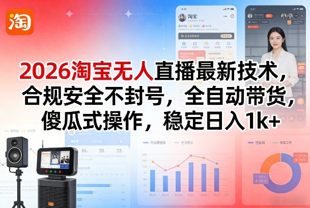 2026淘宝无人直播最新技术，合规安全不封号，全自动带货，傻瓜式操作，稳定日入1k+【揭秘】 - 渡客网创