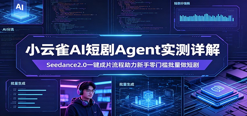 小云雀AI短剧Agent实测详解：Seedance2.0一键成片流程助力新手零门槛批量做短剧 - 渡客网创