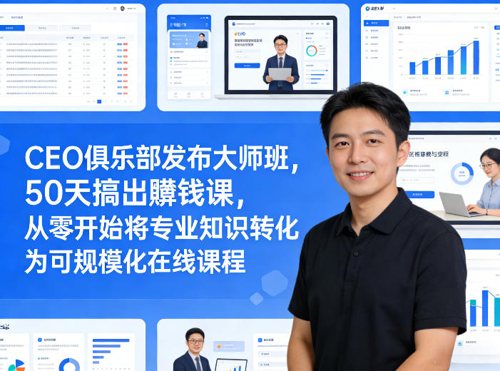 CEO俱乐部发布大师班，50天搞出賺钱课，从零开始将专业知识转化为可规模化在线课程 - 渡客网创