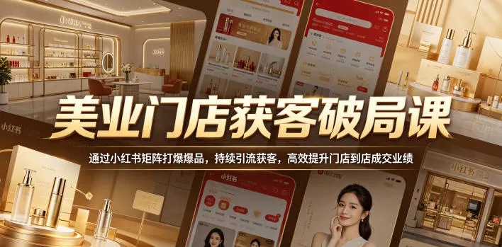 美业门店获客破局课，通过小红书矩阵打爆爆品，持续引流获客，高效提升门店到店成交业绩 - 渡客网创