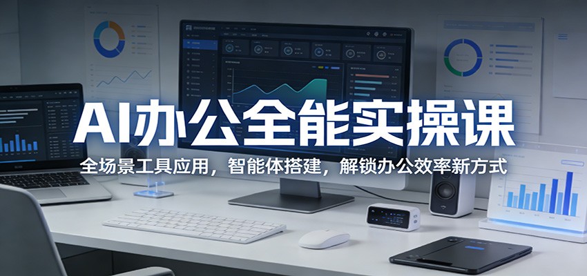 AI办公全能实操课：全场景工具应用，智能体搭建，解锁办公效率新方式 - 渡客网创