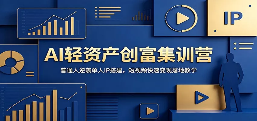 AI轻资产创富集训营：普通人逆袭单人IP搭建，短视频快速变现落地教学 - 渡客网创