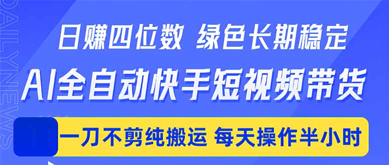 日入四位数！Ai全自动快手短视频带货，绿色长期稳定，一刀不剪纯搬运，每天操作半小时 - 渡客网创