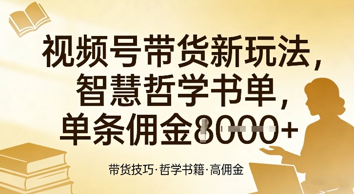 视频号带货新玩法，智慧哲学书单，单条佣金1k+ - 渡客网创