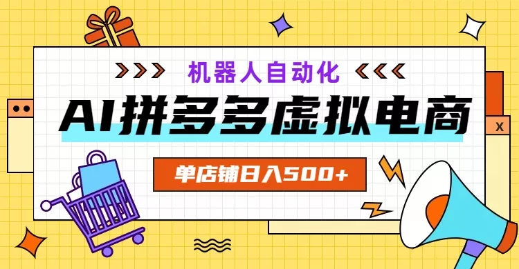 AI拼多多虚拟电商，配合机器人打造一个日入500的自动化店铺 - 渡客网创