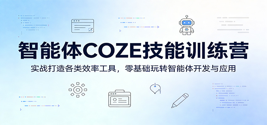 智能体COZE技能训练营：实战打造各类效率工具，零基础玩转智能体开发与应用 - 渡客网创