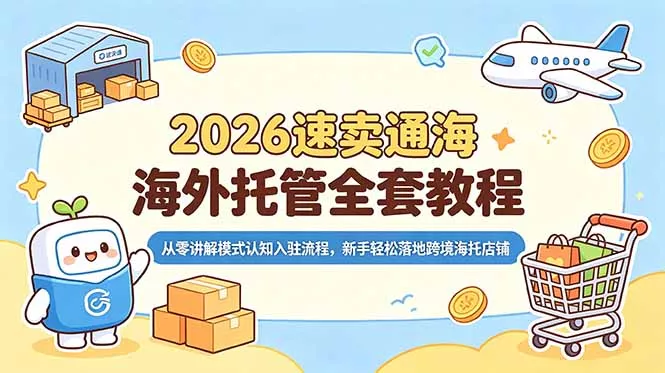 2026速卖通海外托管全套教程，从零讲解模式认知入驻流程，新手轻松落地跨境海托店铺 - 渡客网创