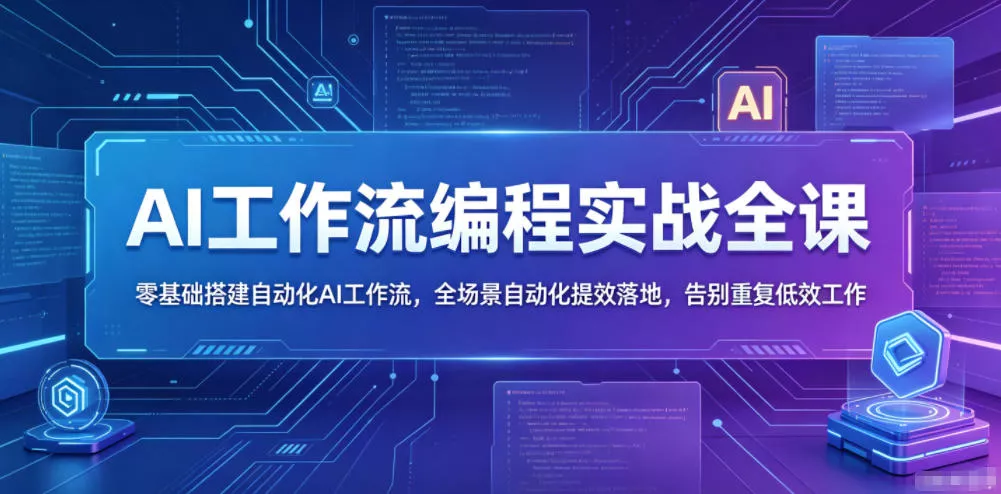 AI工作流编程实战全课，零基础搭建自动化AI工作流，全场景自动化提效落地，告别重复低效工作 - 渡客网创