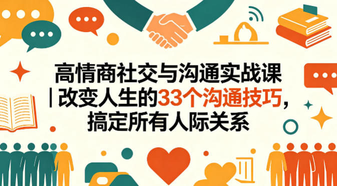 高情商社交与沟通实战课｜改变人生的33个沟通技巧，搞定所有人际关系 - 渡客网创