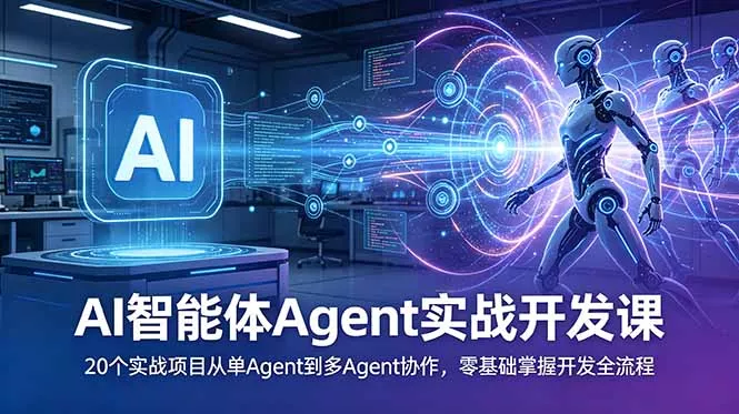 AI智能体Agent实战开发课：20个实战项目从单Agent到多Agent协作，零基础掌握开发全流程 - 渡客网创