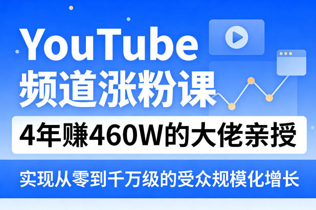 YouTube频道涨粉课，4年賺460W的大佬亲授，实现从零到千万级的受众规模化增长 - 渡客网创