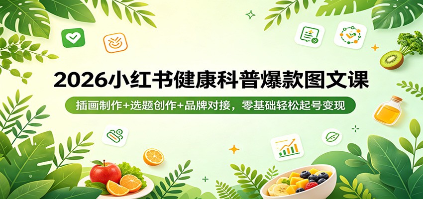 2026小红书健康科普爆款图文课：插画制作+选题创作+品牌对接，零基础轻松起号变现 - 渡客网创