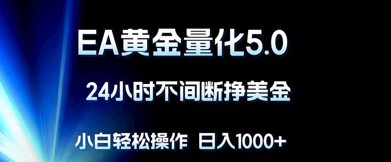 EA黄金量化5.0，24小时不间断挣美金，小白轻松上手，日入1000+ - 渡客网创