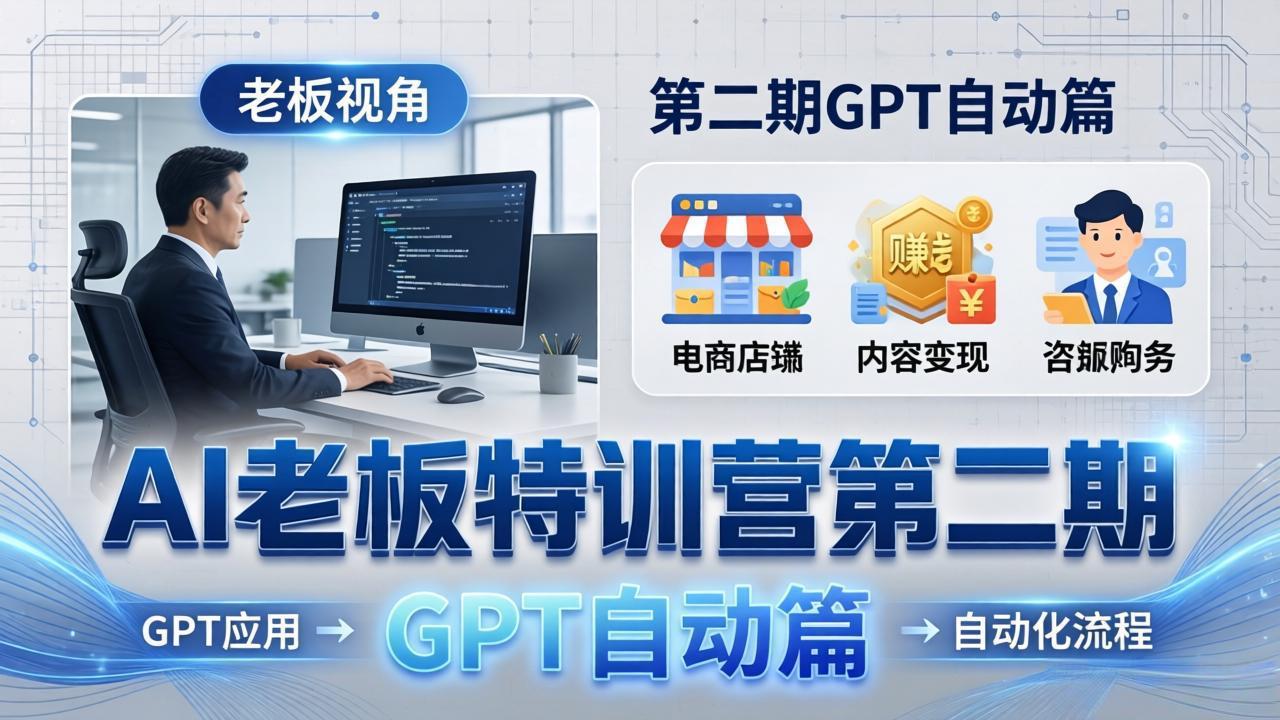 AI老板特训营第二期GPT自动篇：GPT应用+赚钱案例+自动化流程，老板AI降本增效课 - 渡客网创