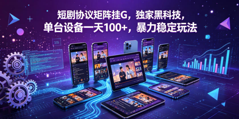 短剧协议矩阵挂G，独家黑科技，单台设备一天100+，暴力稳定玩法【揭秘】 - 渡客网创