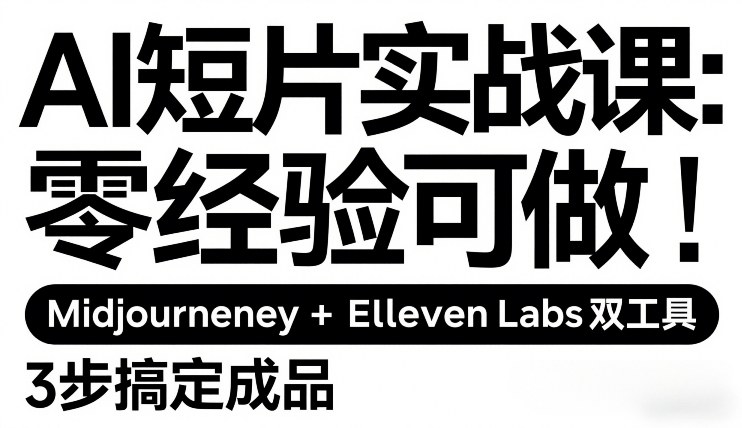 AI短片实战课：零经验可做，Midjourney+ElevenLabs双工具，3步搞定成品 - 渡客网创