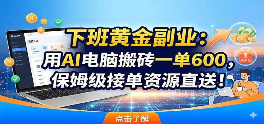 下班黄金副业：用AI电脑搬砖一单600，保姆级接单资源直送！ - 渡客网创