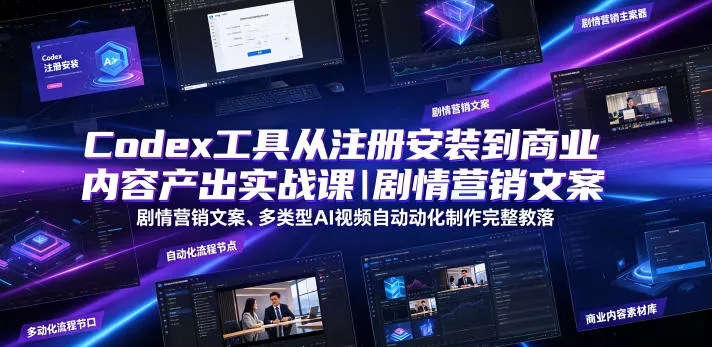 Codex工具从注册安装到商业内容产出实战课｜剧情营销文案、多类型AI视频自动化制作完整落地教程 - 渡客网创