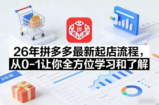 26年拼多多最新起店流程，从0-1让你全方位学习和了解(05月28日更新) - 渡客网创