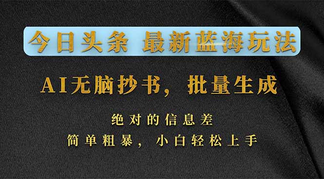 今日头条2026最新蓝海玩法，AI无脑抄书，批量生成，绝对的信息差，简单粗暴，小白轻松上手 - 渡客网创
