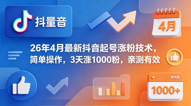 26年4月最新抖音起号涨粉技术，简单操作，3天涨1000粉，亲测有效 - 渡客网创