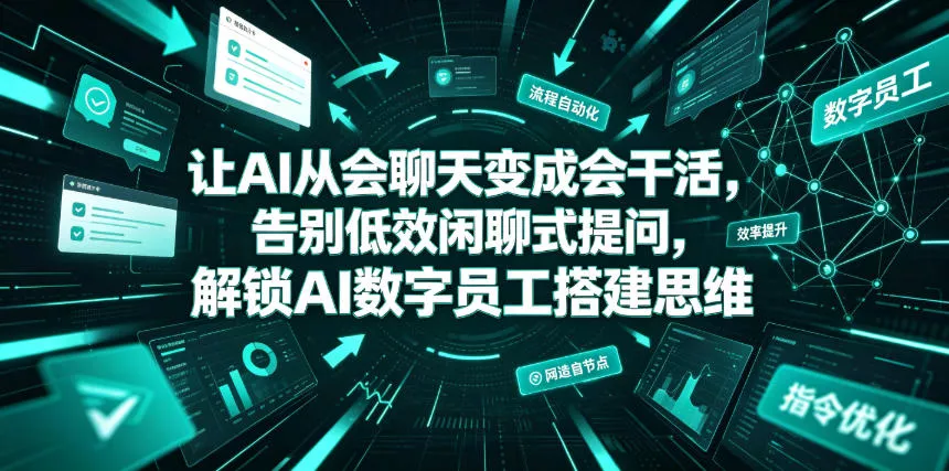 让AI从会聊天变成会干活，告别低效闲聊式提问，解锁AI数字员工搭建思维 - 渡客网创