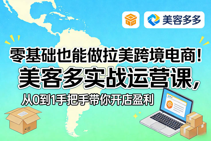 零基础也能做拉美跨境电商！美客多实战运营课，从0到1手把手带你开店盈利 - 渡客网创