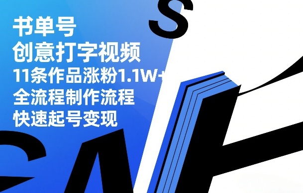 书单号创意打字视频，11条作品涨粉1.1W+，全流程制作流程，快速起号变现 - 渡客网创