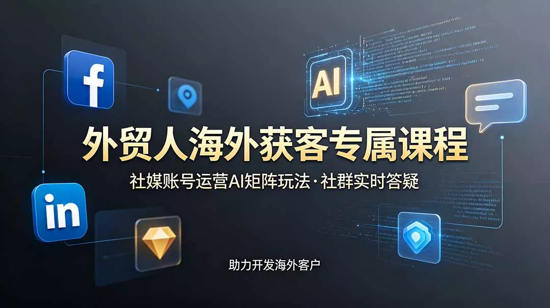 外贸人海外获客专属课程-更新6月，讲解社媒账号运营AI矩阵玩法，社群实时答疑助力开发海外客户 - 渡客网创