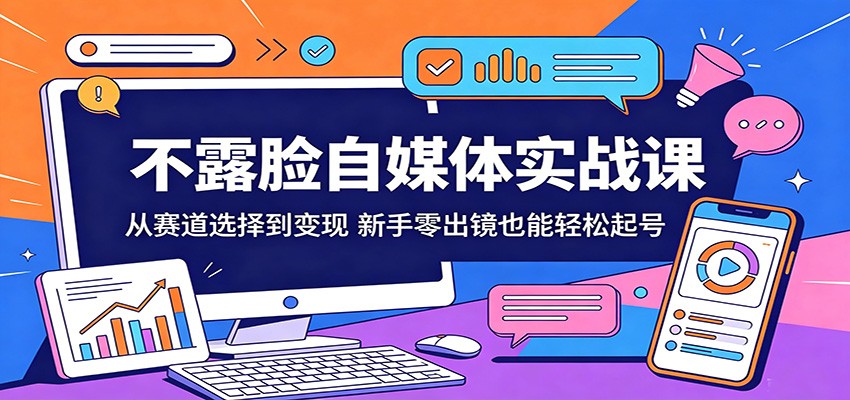 不露脸自媒体实战课：从赛道选择到变现，新手零出镜也能轻松起号 - 渡客网创