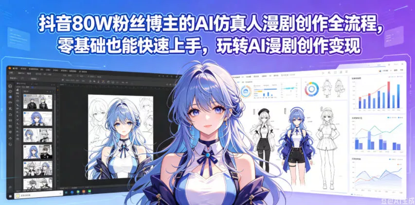 抖音80W粉丝博主的AI仿真人漫剧创作全流程，零基础也能快速上手，玩转AI漫剧创作变现 - 渡客网创