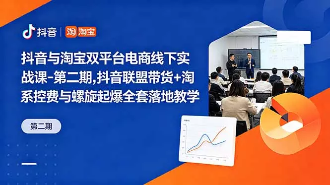 抖音与淘宝双平台电商线下实战课-第二期，抖音联盟带货+淘系控费与螺旋起爆全套落地教学 - 渡客网创