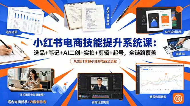 小红书电商技能提升系统课：选品+笔记+AI二创+实拍+剪辑+起号，全链路覆盖 - 渡客网创