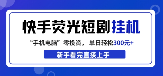 快手荧光短剧挂G项目，无脑操作，单日一天轻松300+，看完直接上手【揭秘】 - 渡客网创