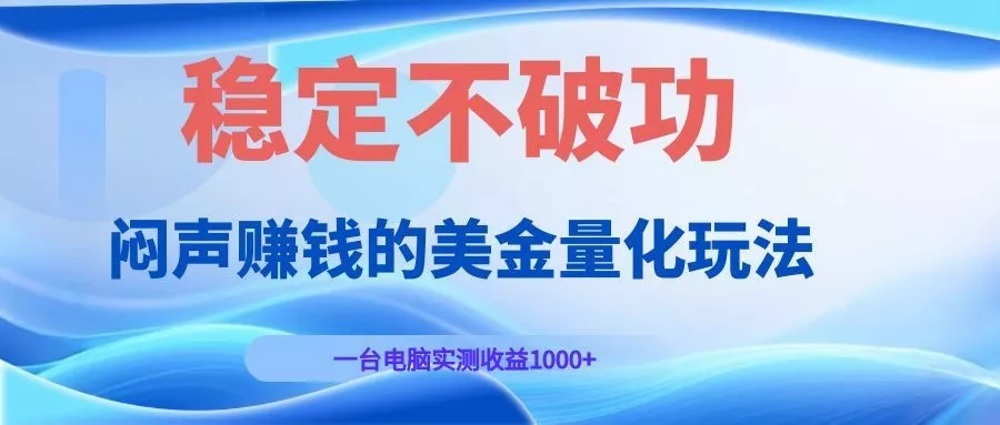 闷声赚钱的美金量化玩法，一台电脑实测收益1000+稳定不破功！ - 渡客网创