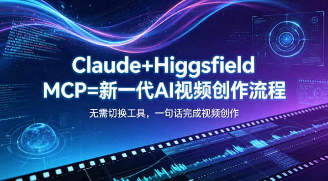 Claude+Higgsfield MCP=新一代AI视频创作流程，不需要切换工具，一句话就能完成视频创作 - 渡客网创