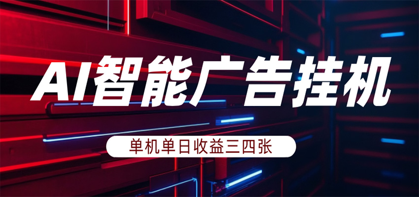 AI智能广告挂机，单机日入三四张，无需人工值守，可矩阵放大操作 - 渡客网创
