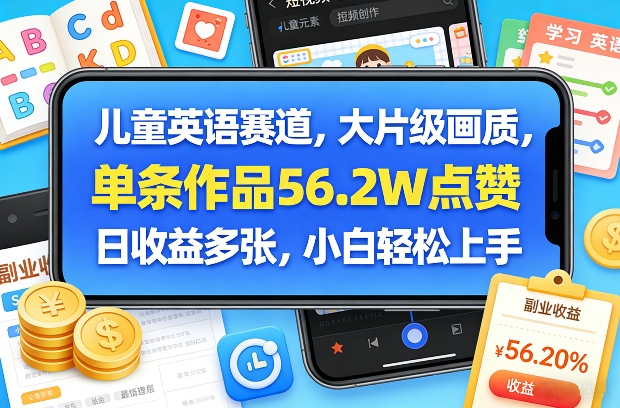 儿童英语赛道，大片级画质，单条作品56.2W点赞，日收益多张，小白轻松上手 - 渡客网创