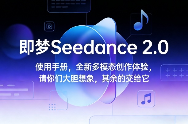 即梦Seedance 2.0使用手册，全新多模态创作体验，请你们大胆想象，其余的交给它 - 渡客网创