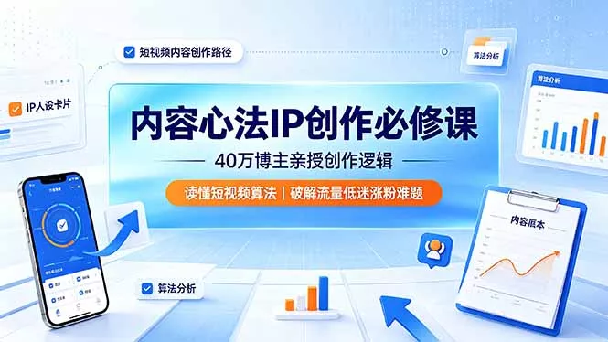 内容心法IP创作必修课：40万博主亲授创作逻辑，读懂短视频算法，破解流量低迷涨粉难题 - 渡客网创